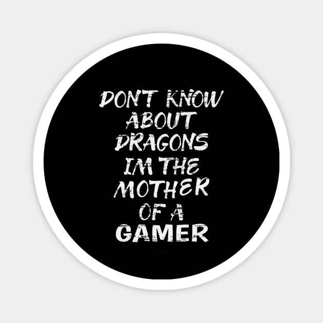 FUNNY GIFT FOR MOM: DONT KNOW ABOUT DRAGONS IM THE MOTHER OF A GAMER TSHIRT GIFT Magnet by Chameleon Living